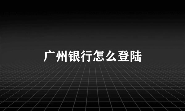 广州银行怎么登陆
