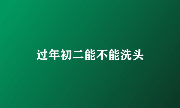 过年初二能不能洗头