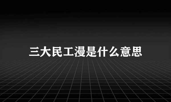 三大民工漫是什么意思