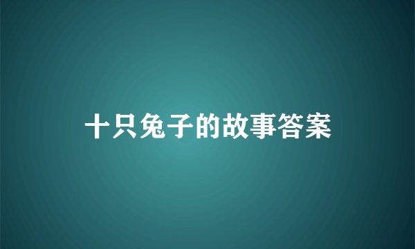 十只兔子的故事答案