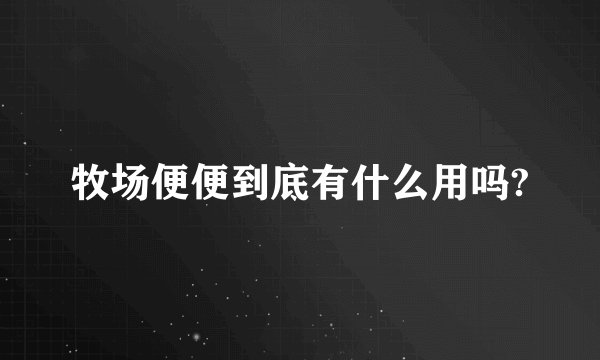 牧场便便到底有什么用吗?