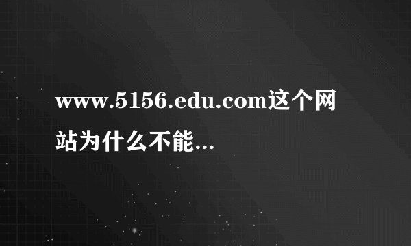 www.5156.edu.com这个网站为什么不能进去了?