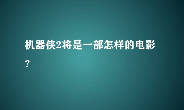机器侠2将是一部怎样的电影？