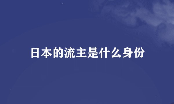 日本的流主是什么身份