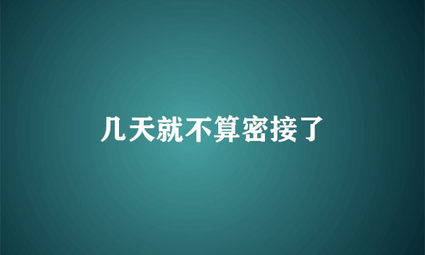 几天就不算密接了