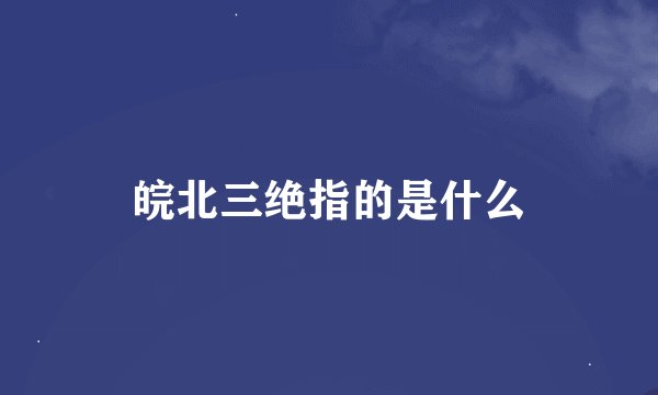 皖北三绝指的是什么