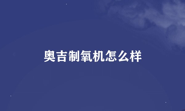奥吉制氧机怎么样