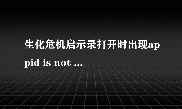 生化危机启示录打开时出现appid is not configured 什么意思