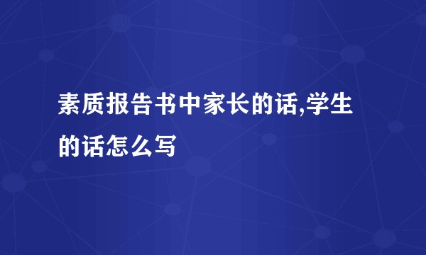 素质报告书中家长的话,学生的话怎么写