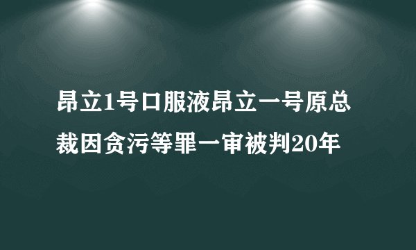 昂立1号口服液昂立一号原总裁因贪污等罪一审被判20年