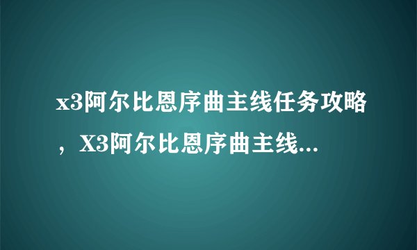x3阿尔比恩序曲主线任务攻略，X3阿尔比恩序曲主线攻略详解