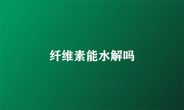 纤维素能水解吗