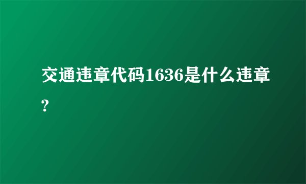 交通违章代码1636是什么违章?