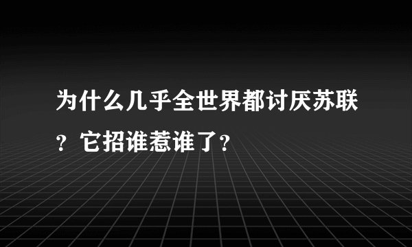 为什么几乎全世界都讨厌苏联？它招谁惹谁了？