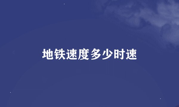 地铁速度多少时速