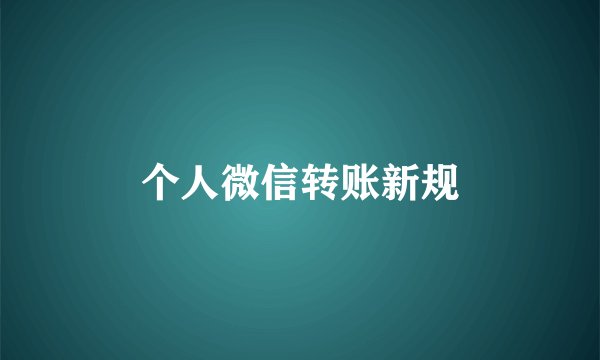 个人微信转账新规