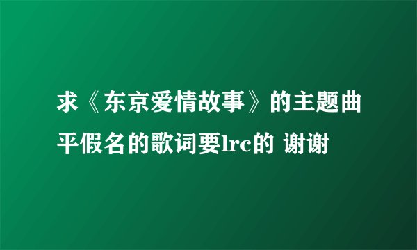 求《东京爱情故事》的主题曲平假名的歌词要lrc的 谢谢