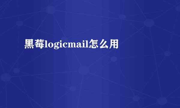 黑莓logicmail怎么用