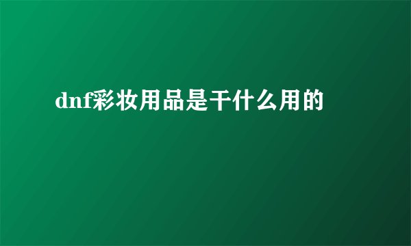 dnf彩妆用品是干什么用的
