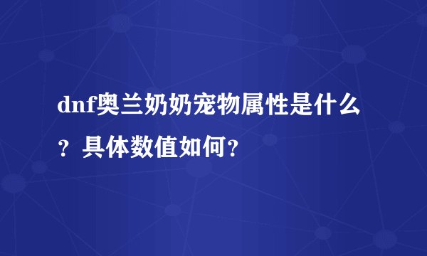 dnf奥兰奶奶宠物属性是什么？具体数值如何？