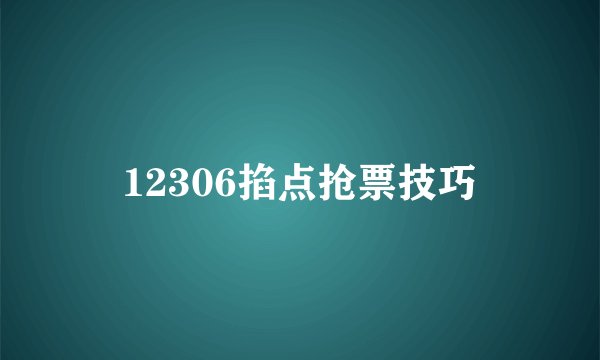 12306掐点抢票技巧