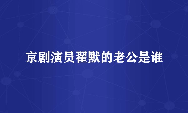 京剧演员翟默的老公是谁