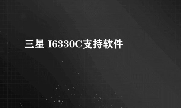 三星 I6330C支持软件