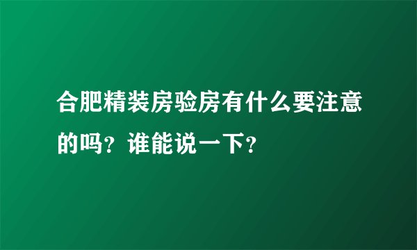合肥精装房验房有什么要注意的吗？谁能说一下？
