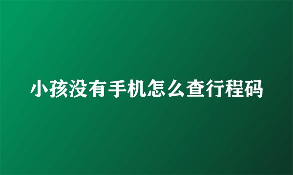 小孩没有手机怎么查行程码