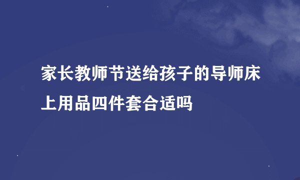 家长教师节送给孩子的导师床上用品四件套合适吗