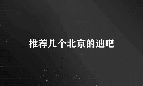 推荐几个北京的迪吧