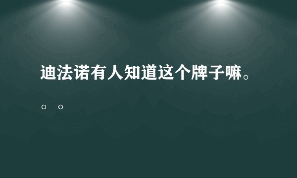 迪法诺有人知道这个牌子嘛。。。