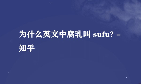为什么英文中腐乳叫 sufu? - 知乎