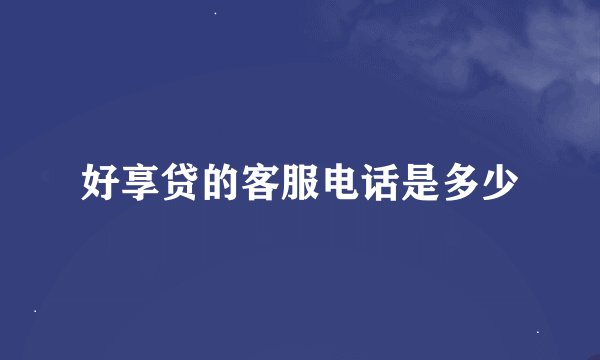 好享贷的客服电话是多少