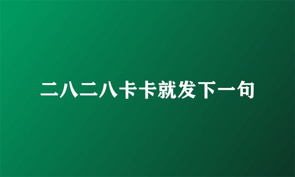二八二八卡卡就发下一句