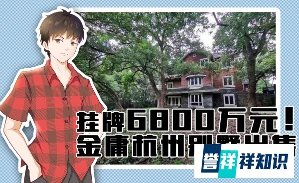 东方夜谭 | 挂牌6800万元！金庸杭州别墅的来龙去脉
