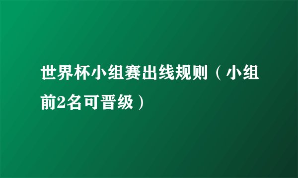 世界杯小组赛出线规则（小组前2名可晋级）