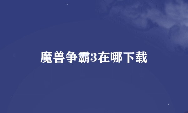 魔兽争霸3在哪下载