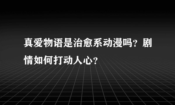 真爱物语是治愈系动漫吗？剧情如何打动人心？