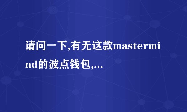 请问一下,有无这款mastermind的波点钱包,有的话,大概是多少元?_百度知...