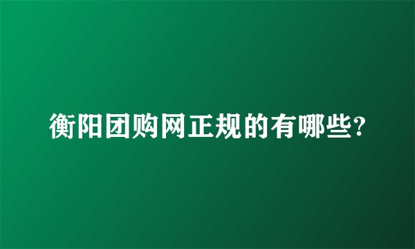 衡阳团购网正规的有哪些?