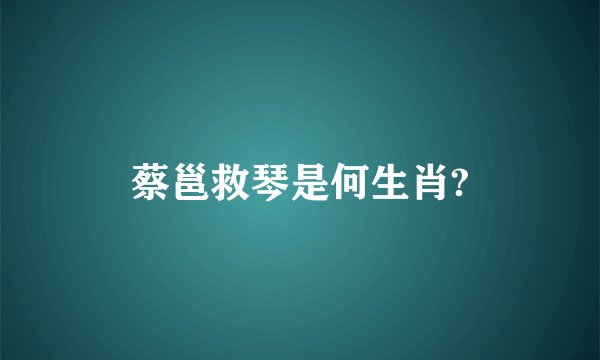 蔡邕救琴是何生肖?