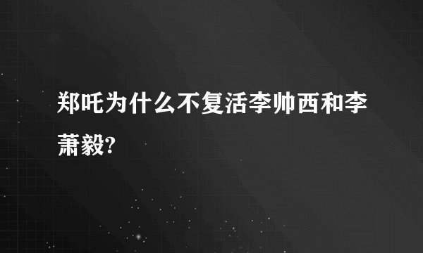 郑吒为什么不复活李帅西和李萧毅?