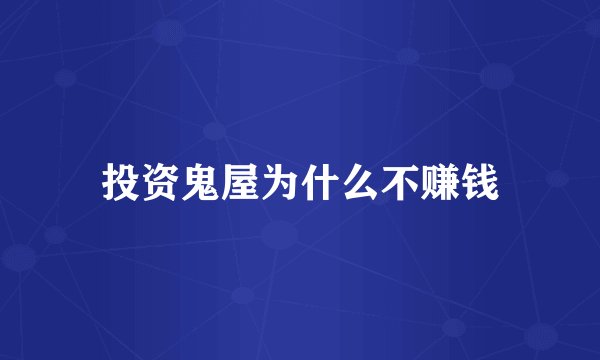 投资鬼屋为什么不赚钱