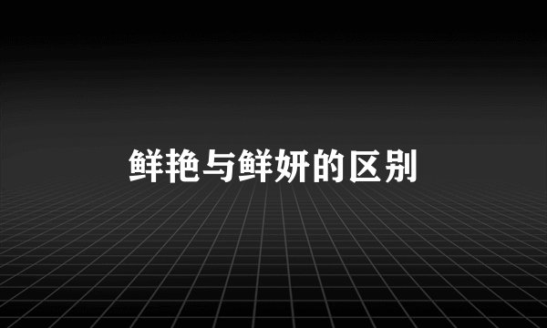 鲜艳与鲜妍的区别