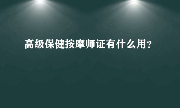 高级保健按摩师证有什么用？