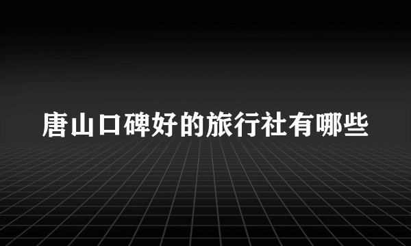唐山口碑好的旅行社有哪些
