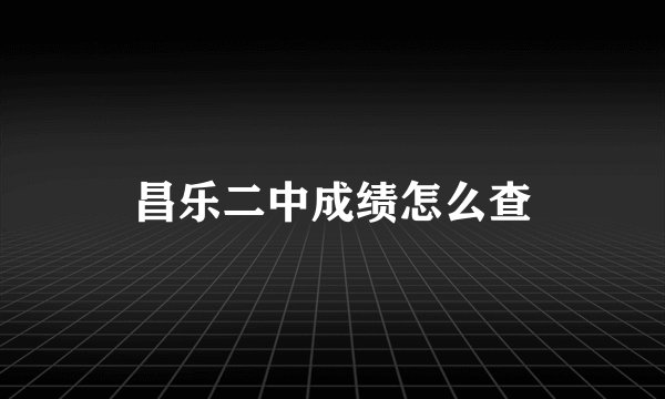 昌乐二中成绩怎么查