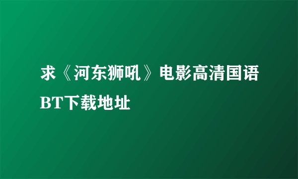求《河东狮吼》电影高清国语BT下载地址