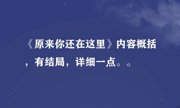 《原来你还在这里》内容概括，有结局，详细一点。。